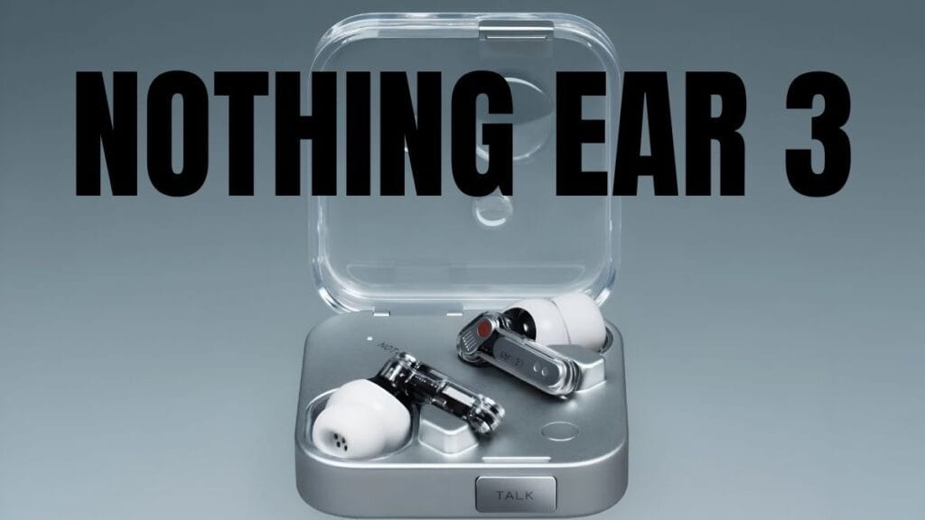 Nothing Ear 3 Full preview before launch कुछ भी नहीं कान 3: लॉन्च से पहले पूर्ण पूर्वावलोकन