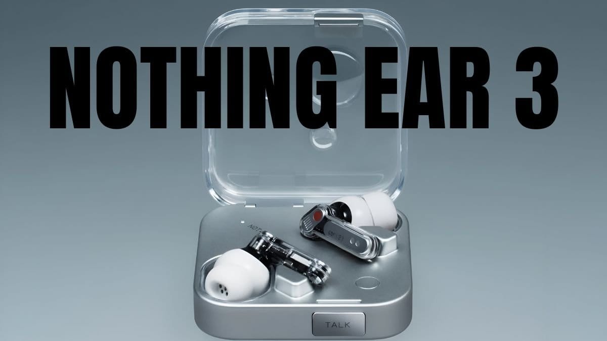 Nothing Ear 3 Full preview before launch कुछ भी नहीं कान 3: लॉन्च से पहले पूर्ण पूर्वावलोकन